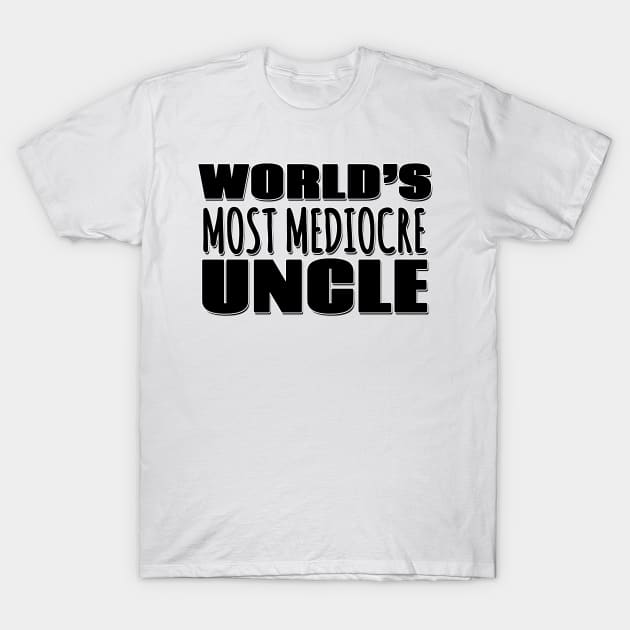 World's Most Mediocre Uncle T-Shirt by Mookle